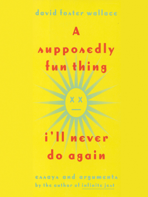 Title details for A Supposedly Fun Thing I'll Never Do Again by David Foster Wallace - Available